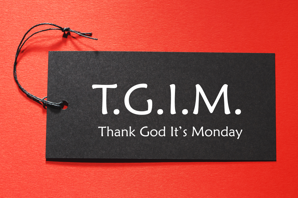 If Your Job Doesn’t Have You Saying “TGIM,” You Need a New Job | TLNT